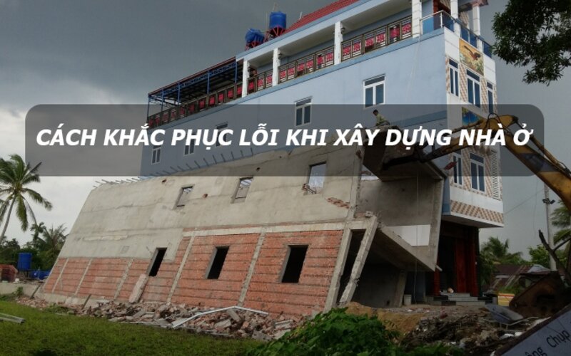 Những lỗi thường gặp khi xây dựng nhà và cách khắc phục